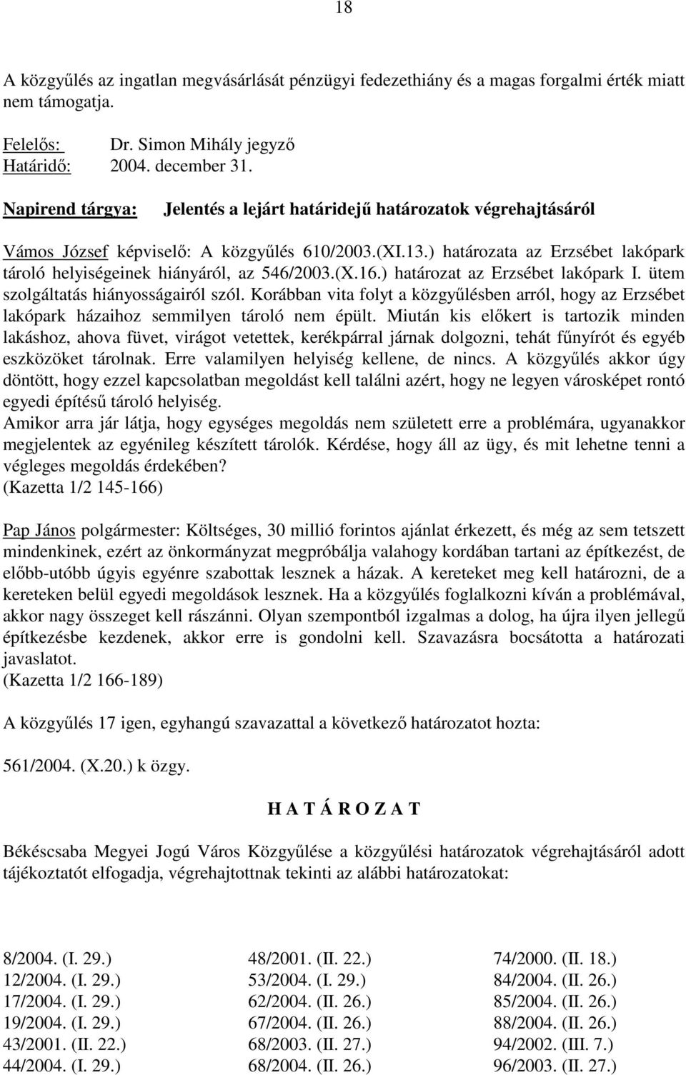 ) határozata az Erzsébet lakópark tároló helyiségeinek hiányáról, az 546/2003.(X.16.) határozat az Erzsébet lakópark I. ütem szolgáltatás hiányosságairól szól.