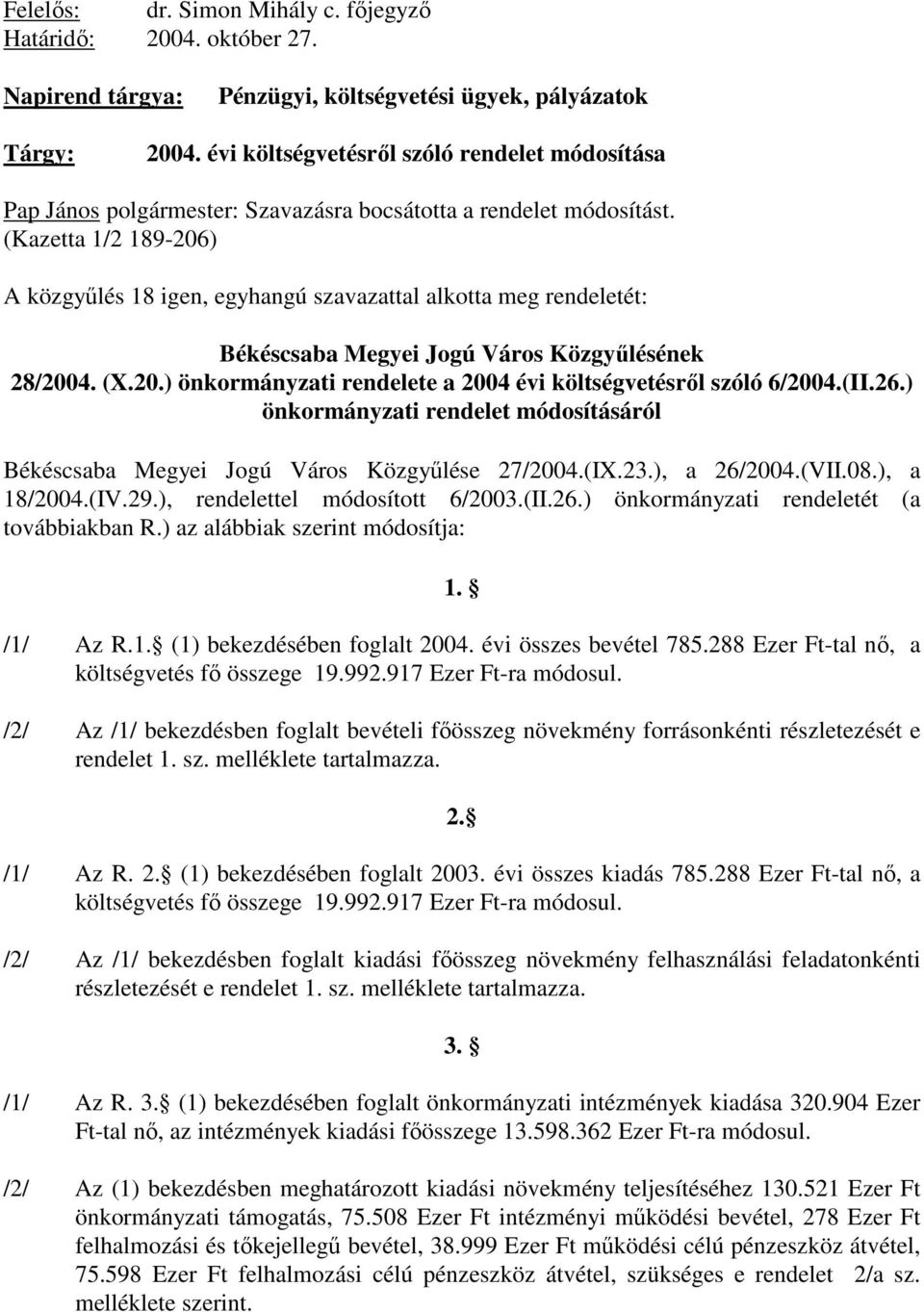 (Kazetta 1/2 189-206) A közgyőlés 18 igen, egyhangú szavazattal alkotta meg rendeletét: Békéscsaba Megyei Jogú Város Közgyőlésének 28/2004. (X.20.) önkormányzati rendelete a 2004 évi költségvetésrıl szóló 6/2004.