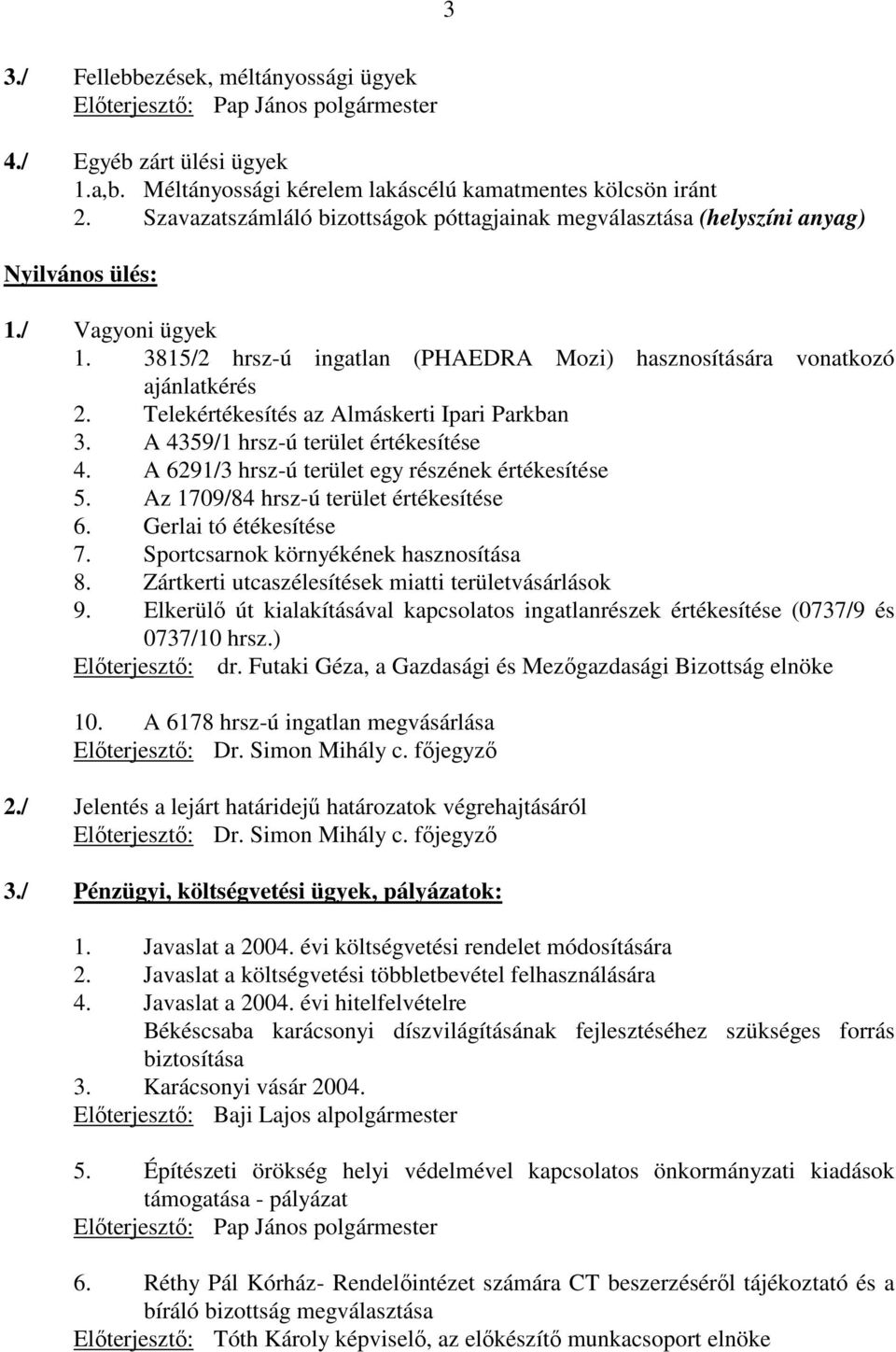 Telekértékesítés az Almáskerti Ipari Parkban 3. A 4359/1 hrsz-ú terület értékesítése 4. A 6291/3 hrsz-ú terület egy részének értékesítése 5. Az 1709/84 hrsz-ú terület értékesítése 6.