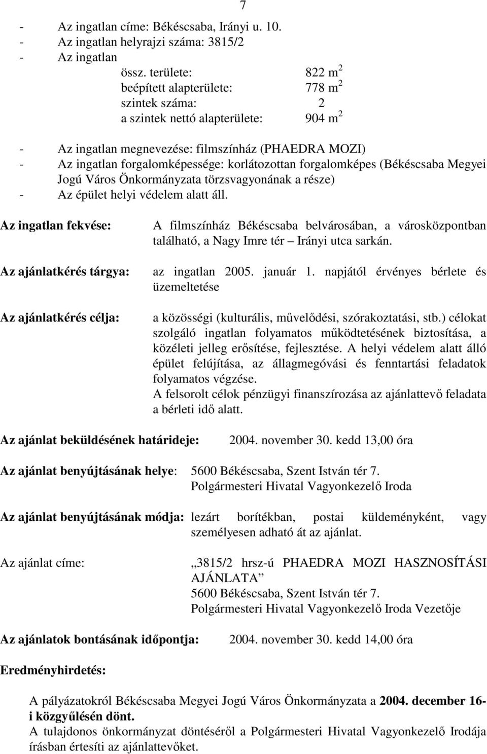 korlátozottan forgalomképes (Békéscsaba Megyei Jogú Város Önkormányzata törzsvagyonának a része) - Az épület helyi védelem alatt áll.