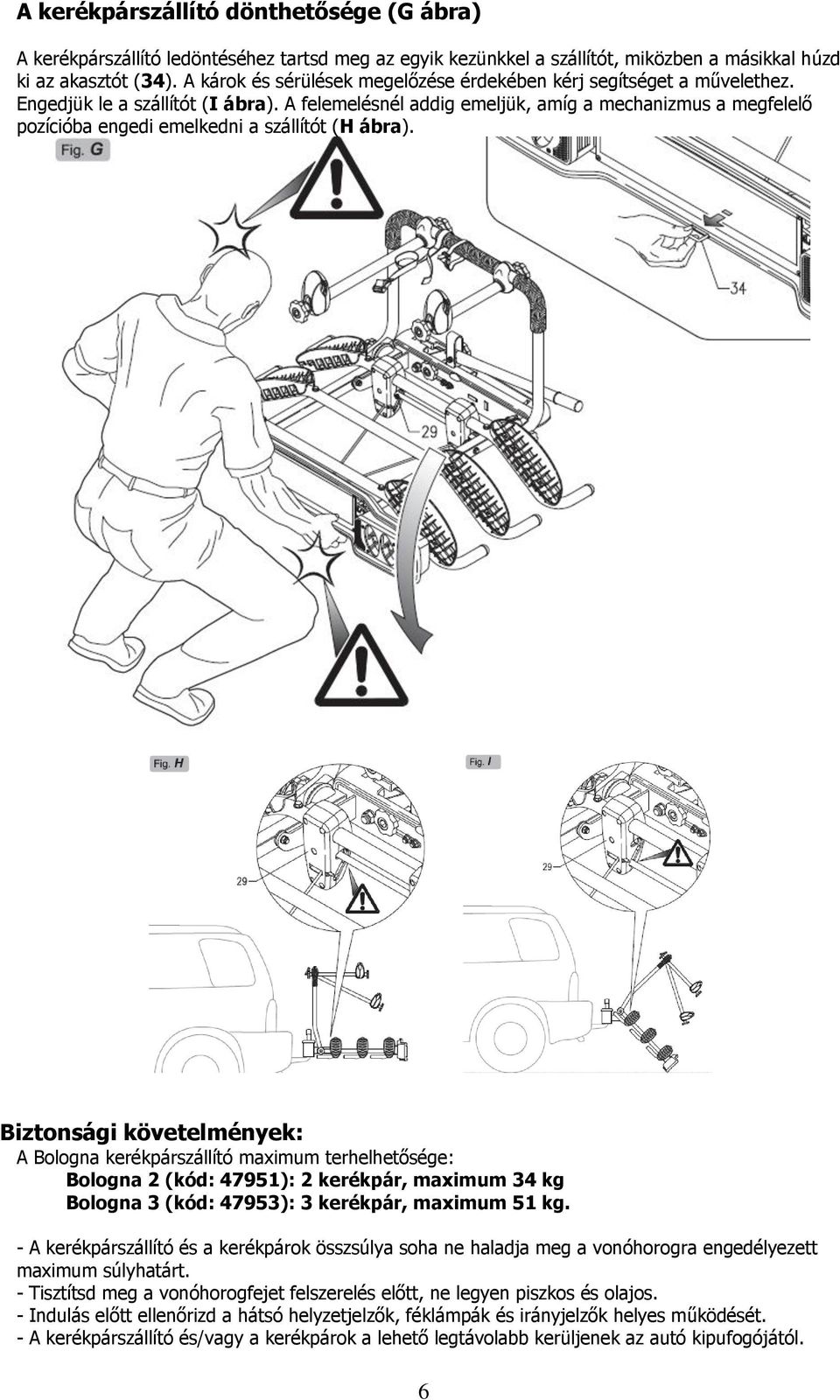 A felemelésnél addig emeljük, amíg a mechanizmus a megfelelő pozícióba engedi emelkedni a szállítót (H ábra).