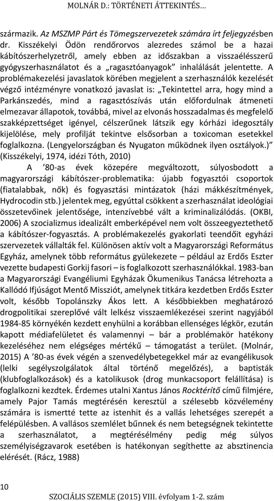 A problémakezelési javaslatok körében megjelent a szerhasználók kezelését végző intézményre vonatkozó javaslat is: Tekintettel arra, hogy mind a Parkánszedés, mind a ragasztószívás után előfordulnak