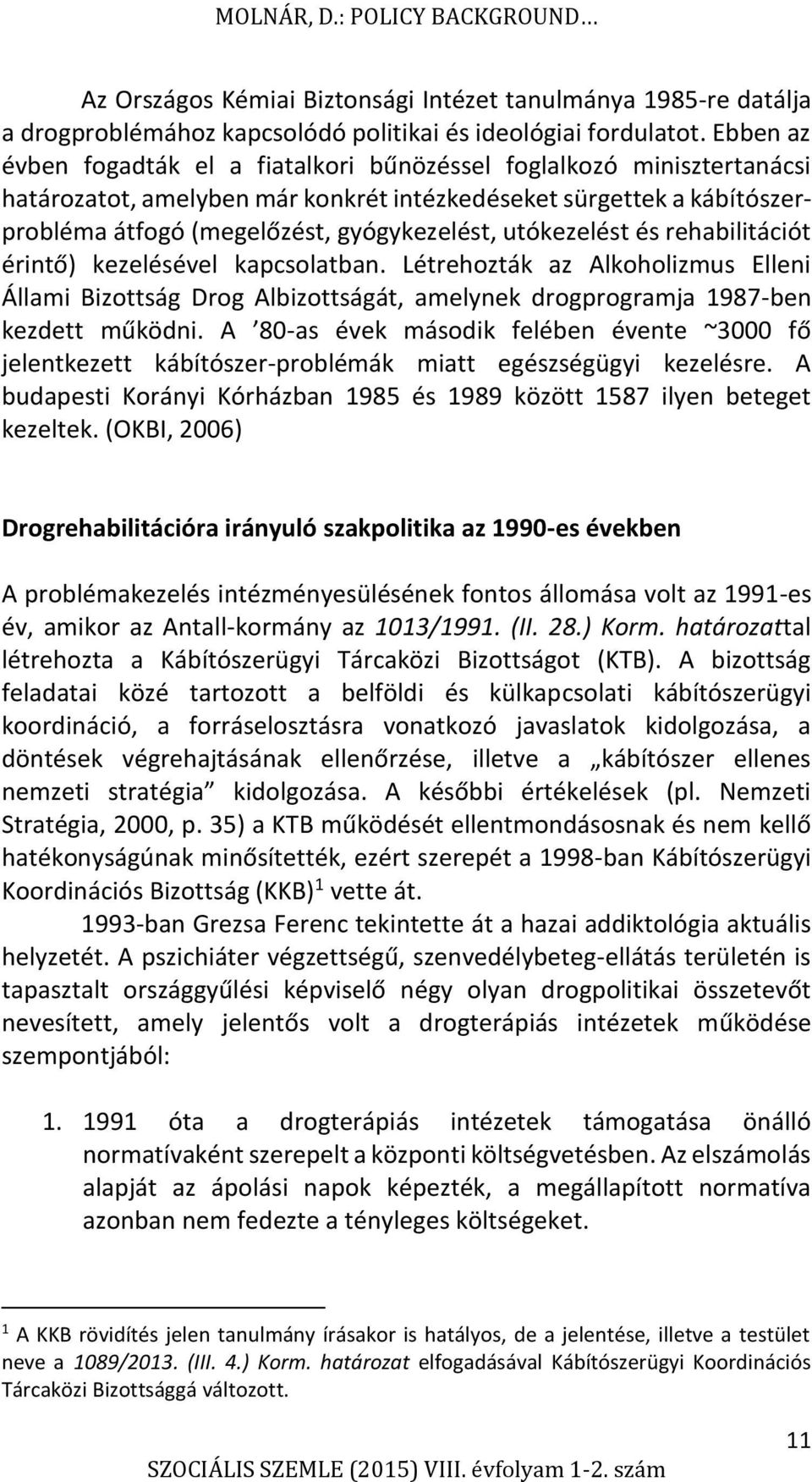 utókezelést és rehabilitációt érintő) kezelésével kapcsolatban. Létrehozták az Alkoholizmus Elleni Állami Bizottság Drog Albizottságát, amelynek drogprogramja 1987-ben kezdett működni.