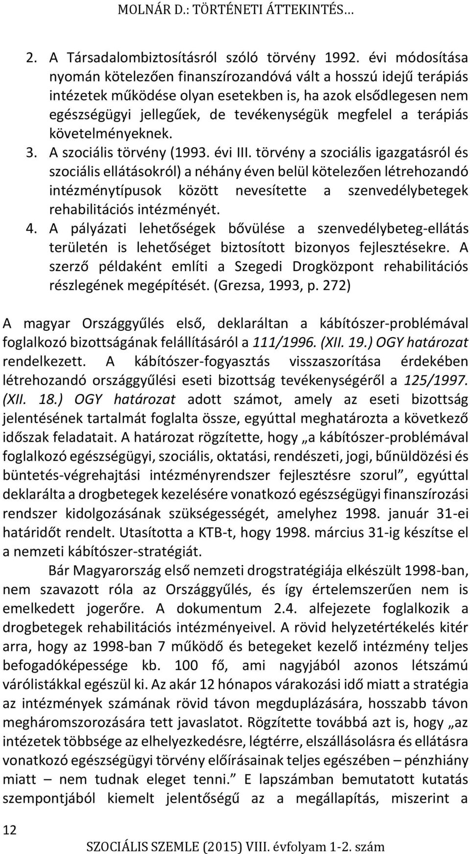 terápiás követelményeknek. 3. A szociális törvény (1993. évi III.