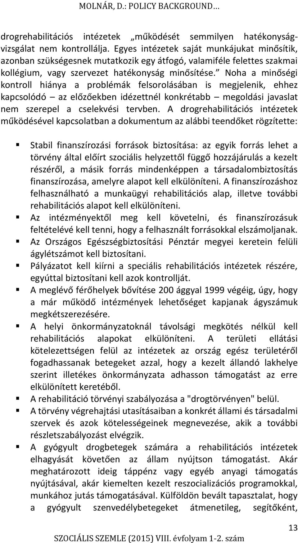 Noha a minőségi kontroll hiánya a problémák felsorolásában is megjelenik, ehhez kapcsolódó az előzőekben idézettnél konkrétabb megoldási javaslat nem szerepel a cselekvési tervben.