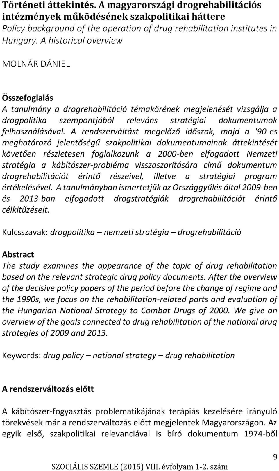 A rendszerváltást megelőző időszak, majd a '90-es meghatározó jelentőségű szakpolitikai dokumentumainak áttekintését követően részletesen foglalkozunk a 2000-ben elfogadott Nemzeti stratégia a