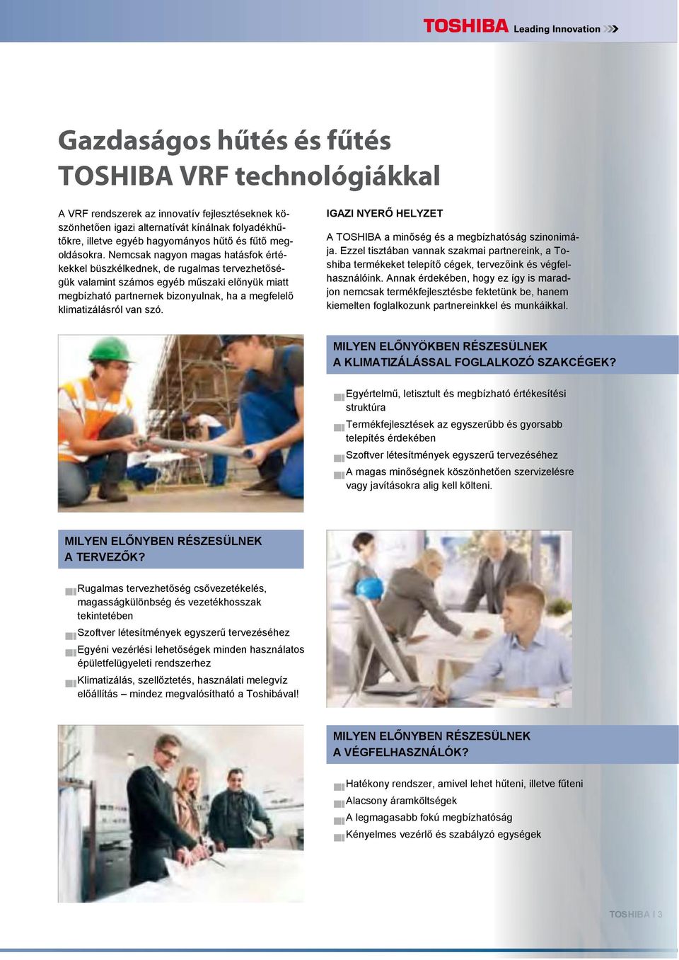 szó. IGAZI NYERŐ HELYZET A TOSHIBA a minőség és a megbízhatóság szinonimája. Ezzel tisztában vannak szakmai partnereink, a Toshiba termékeket telepítő cégek, tervezőink és végfelhasználóink.