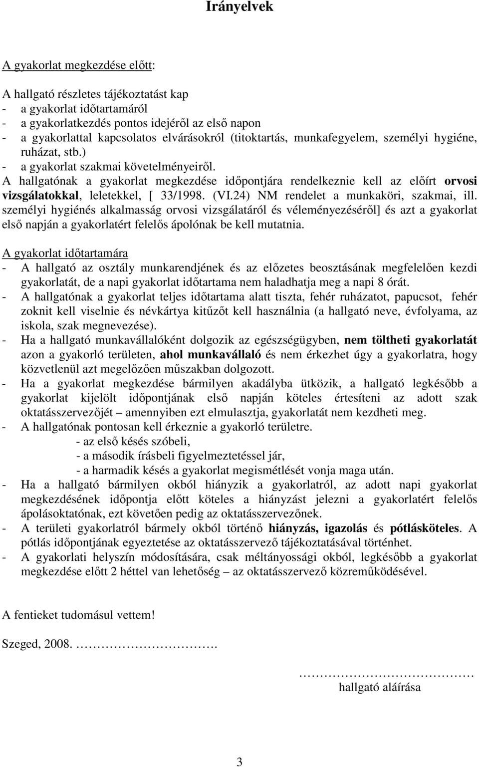 A hallgatónak a gyakorlat megkezdése idıpontjára rendelkeznie kell az elıírt orvosi vizsgálatokkal, leletekkel, [ 33/1998. (VI.24) NM rendelet a munkaköri, szakmai, ill.