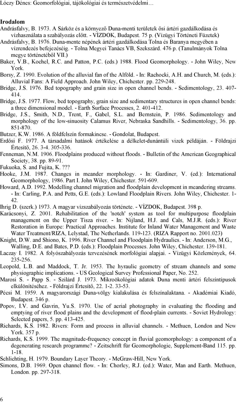 - Tolna Megyei Tanács VB, Szekszárd. 476 p. (Tanulmányok Tolna megye történetéből VII.) Baker, V.B., Kochel, R.C. and Patton, P.C. (eds.) 1988. Flood Geomorphology. - John Wiley, New York. Borsy, Z.