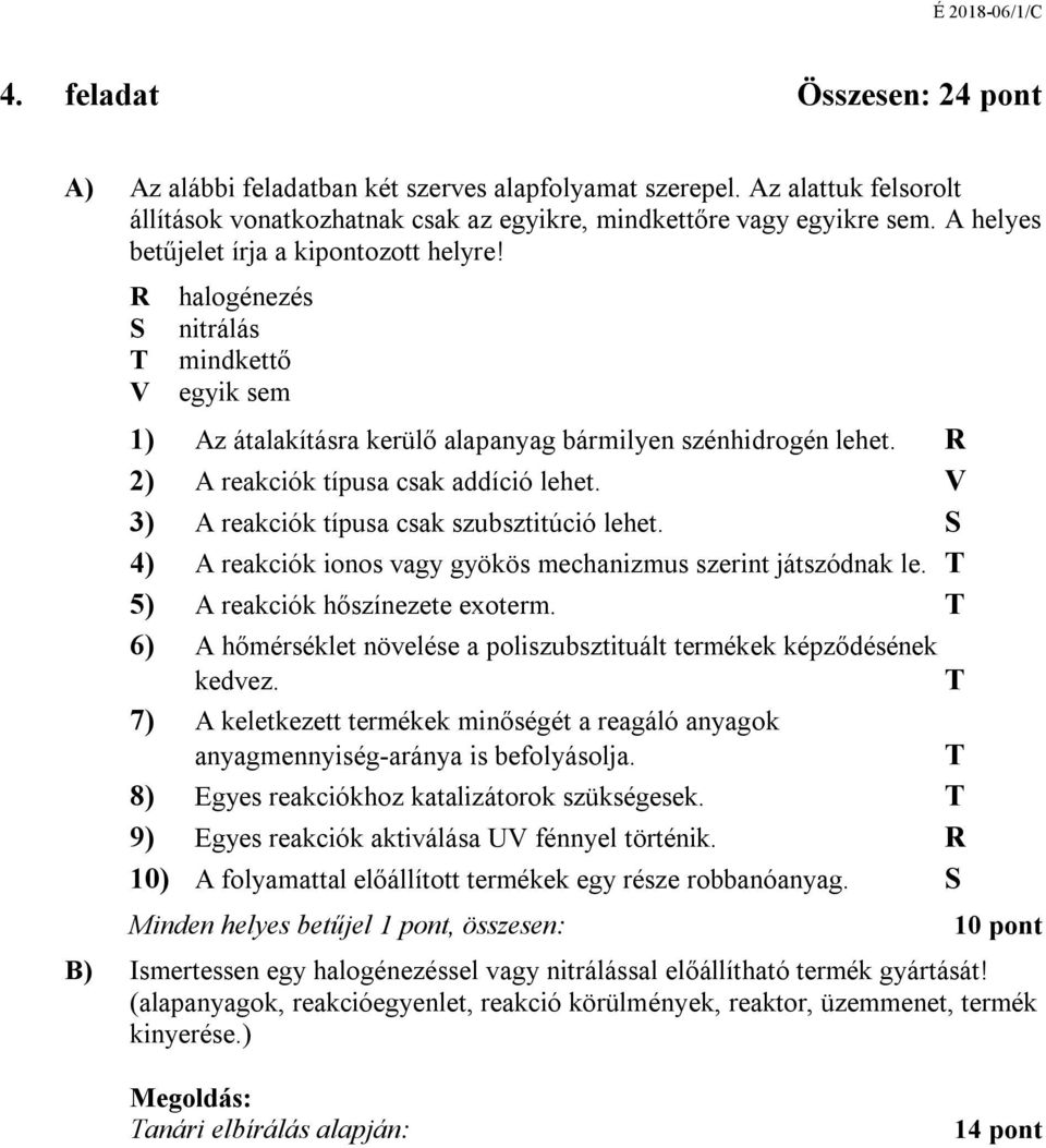 V 3) A reakciók típusa csak szubsztitúció leet. S 4) A reakciók ionos vagy gyökös mecanizmus szerint játszódnak le. T 5) A reakciók őszínezete exoterm.