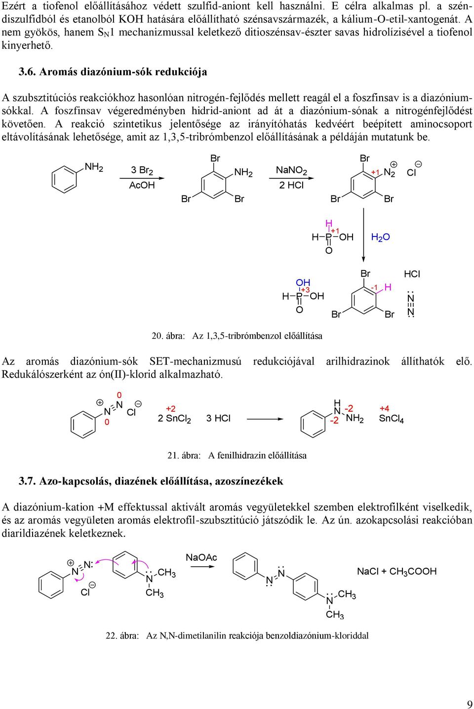 Aromás diazónium-sók redukciója A szubsztitúciós reakciókhoz hasonlóan nitrogén-fejlődés mellett reagál el a foszfinsav is a diazóniumsókkal.