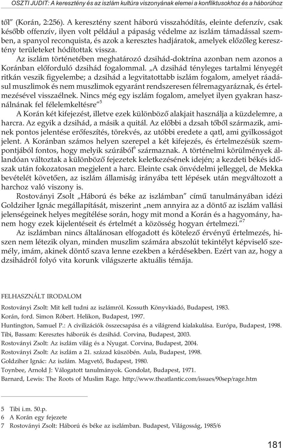 hadjáratok, amelyek elõzõleg keresztény területeket hódítottak vissza. Az iszlám történetében meghatározó dzsihád-doktrína azonban nem azonos a Koránban elõforduló dzsihád fogalommal.