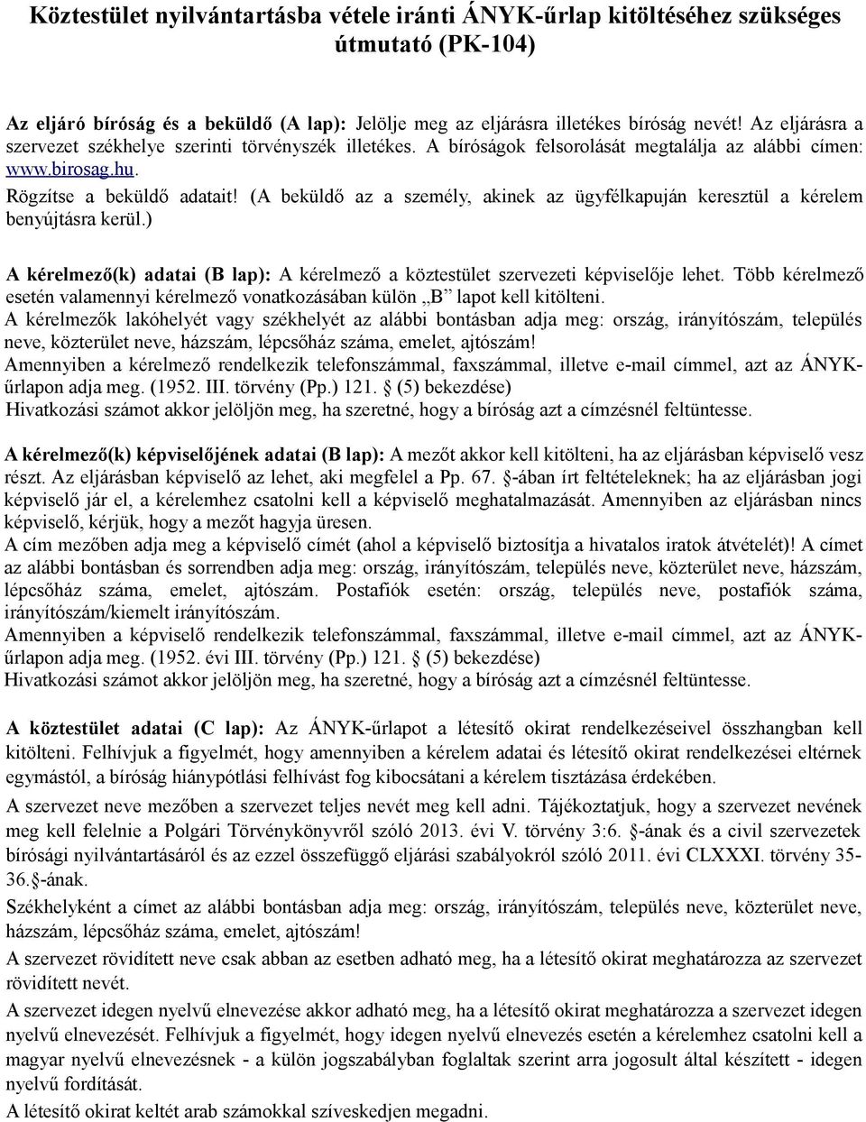 (A beküldő az a személy, akinek az ügyfélkapuján keresztül a kérelem benyújtásra kerül.) A kérelmező(k) adatai (B lap): A kérelmező a köztestület szervezeti képviselője lehet.