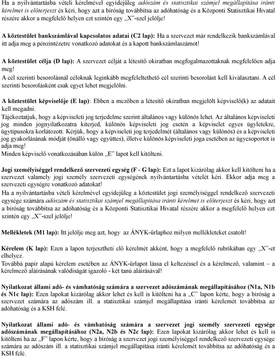 A köztestület bankszámlával kapcsolatos adatai (C2 lap): Ha a szervezet már rendelkezik bankszámlával itt adja meg a pénzintézetre vonatkozó adatokat és a kapott bankszámlaszámot!