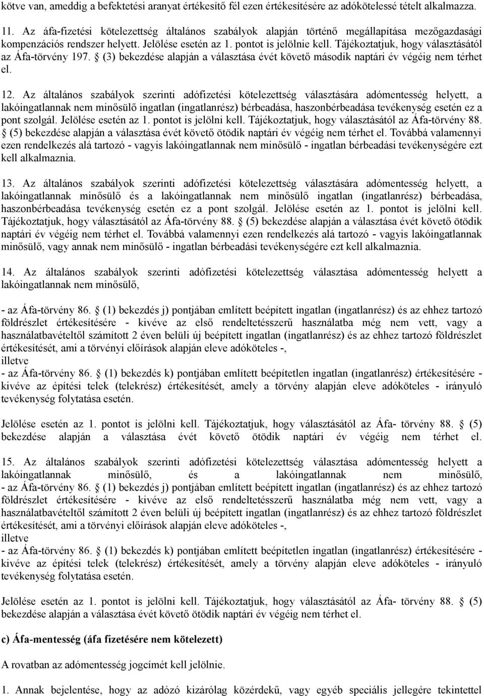 Tájékoztatjuk, hogy választásától az Áfa-törvény 197. (3) bekezdése alapján a választása évét követő második naptári év végéig nem térhet el. 12.