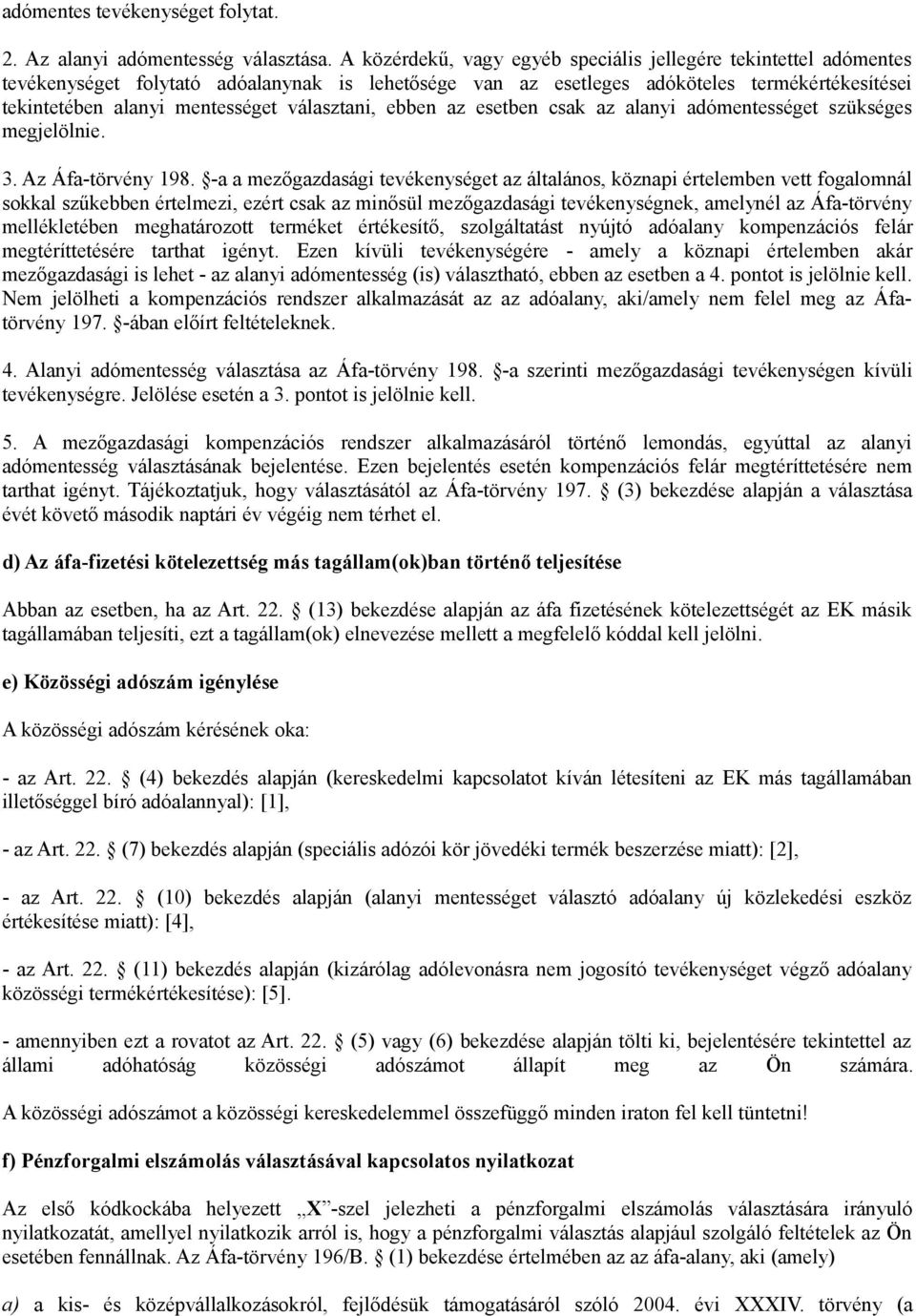 választani, ebben az esetben csak az alanyi adómentességet szükséges megjelölnie. 3. Az Áfa-törvény 198.