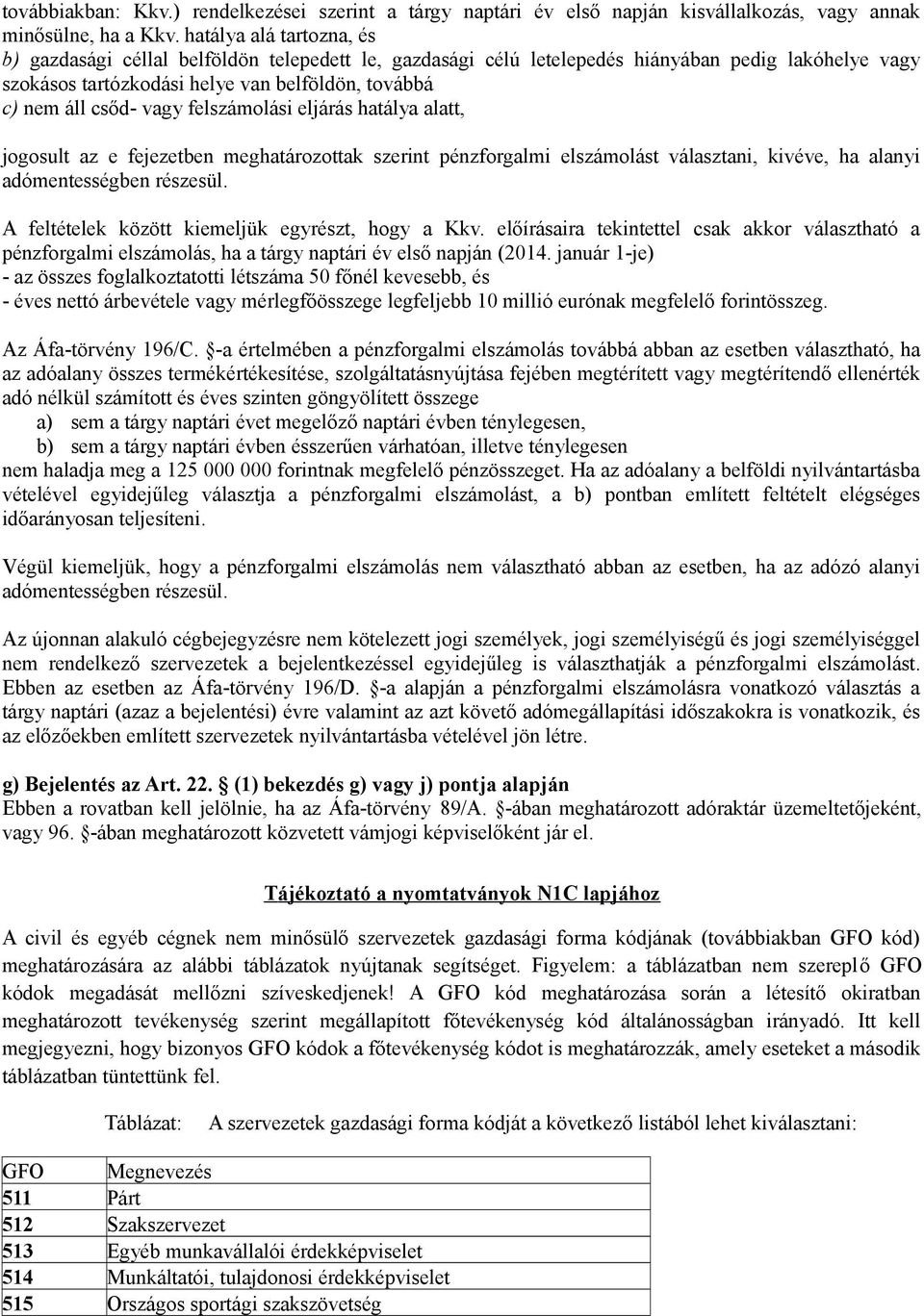 vagy felszámolási eljárás hatálya alatt, jogosult az e fejezetben meghatározottak szerint pénzforgalmi elszámolást választani, kivéve, ha alanyi adómentességben részesül.