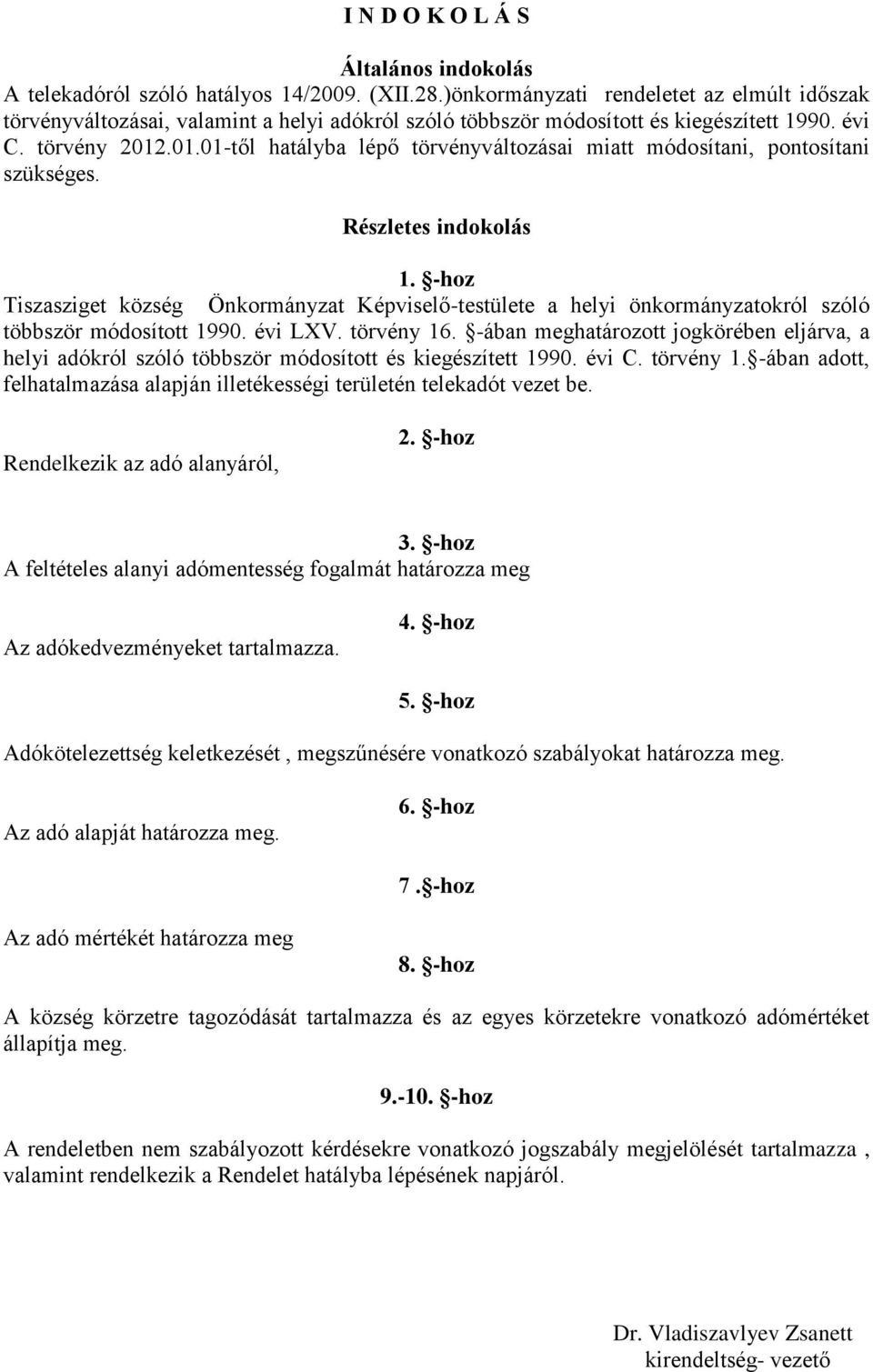 .01.01-től hatályba lépő törvényváltozásai miatt módosítani, pontosítani szükséges. Részletes indokolás 1.