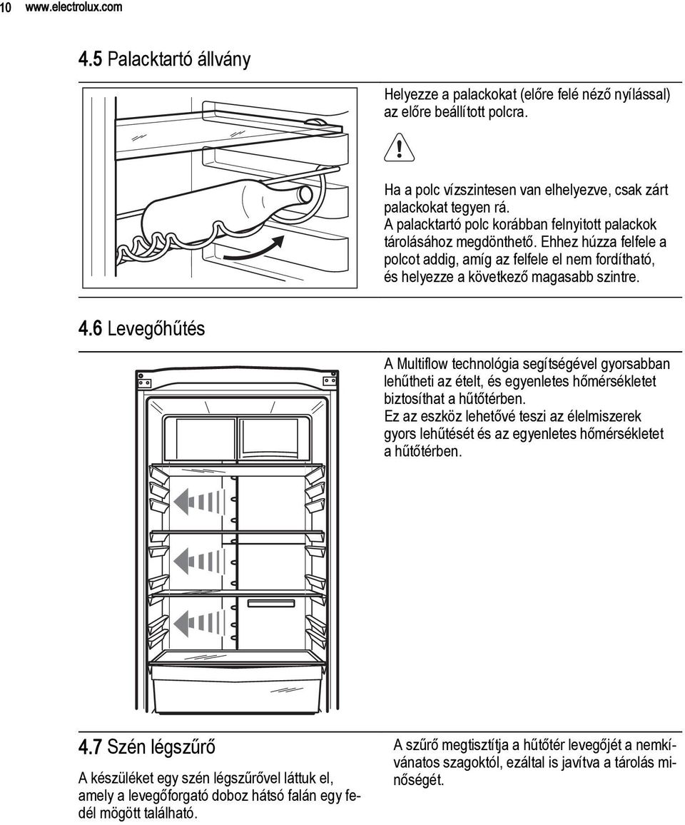 6 Levegőhűtés A Multiflow technológia segítségével gyorsabban lehűtheti az ételt, és egyenletes hőmérsékletet biztosíthat a hűtőtérben.