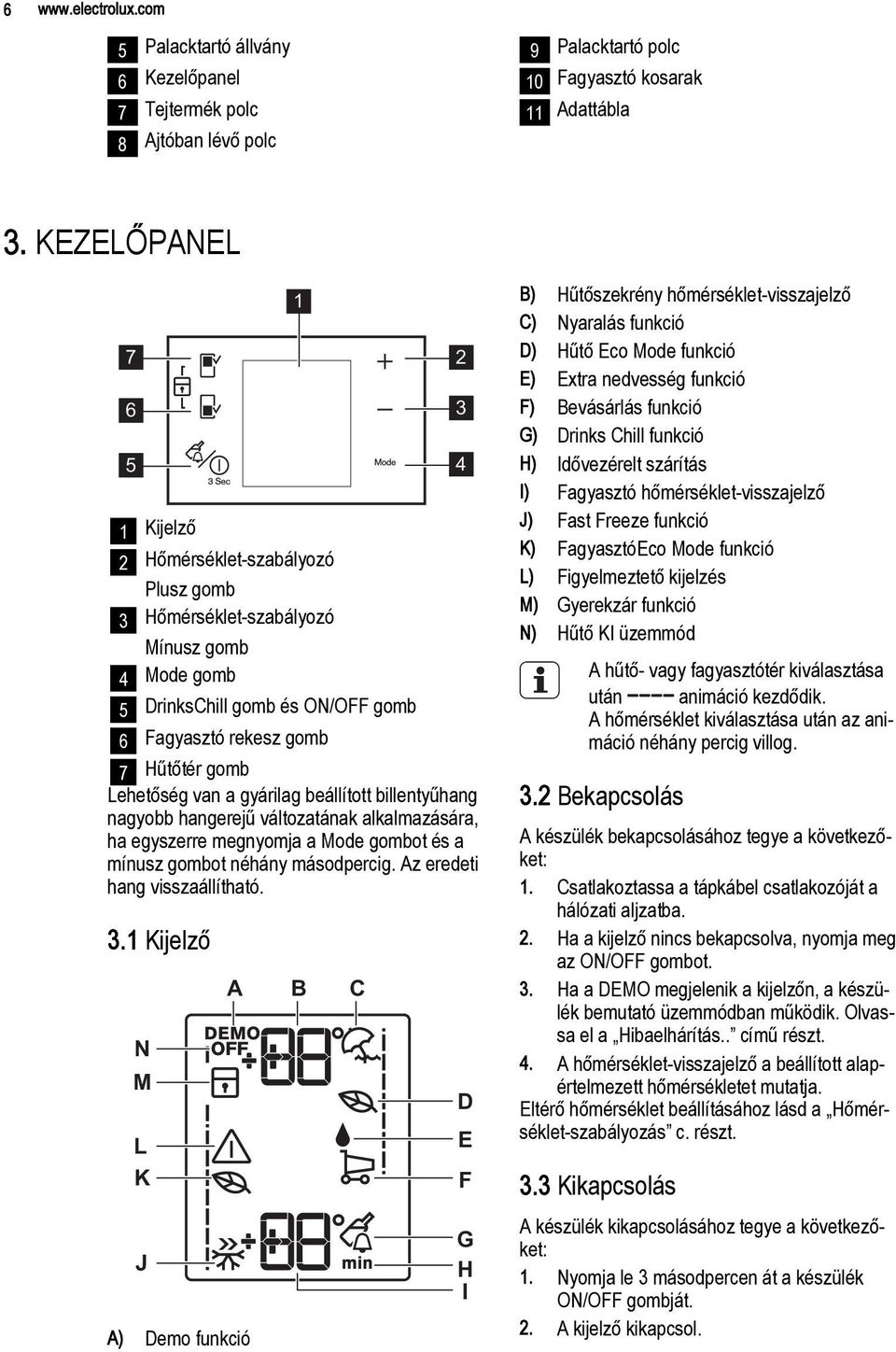 a gyárilag beállított billentyűhang nagyobb hangerejű változatának alkalmazására, ha egyszerre megnyomja a Mode gombot és a mínusz gombot néhány másodpercig. Az eredeti hang visszaállítható. 3.