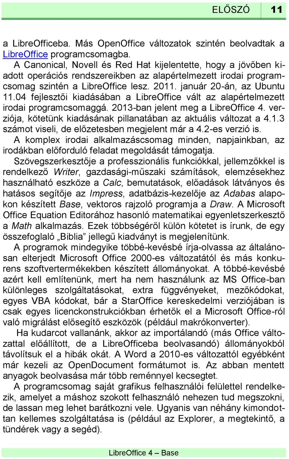 04 fejlesztői kiadásában a LibreOffice vált az alapértelmezett irodai programcsomaggá. 2013-ban jelent meg a LibreOffice 4. verziója, kötetünk kiadásának pillanatában az aktuális változat a 4.1.3 számot viseli, de előzetesben megjelent már a 4.