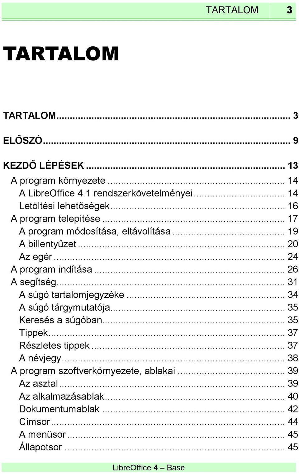.. 24 A program indítása... 26 A segítség... 31 A súgó tartalomjegyzéke... 34 A súgó tárgymutatója... 35 Keresés a súgóban... 35 Tippek.