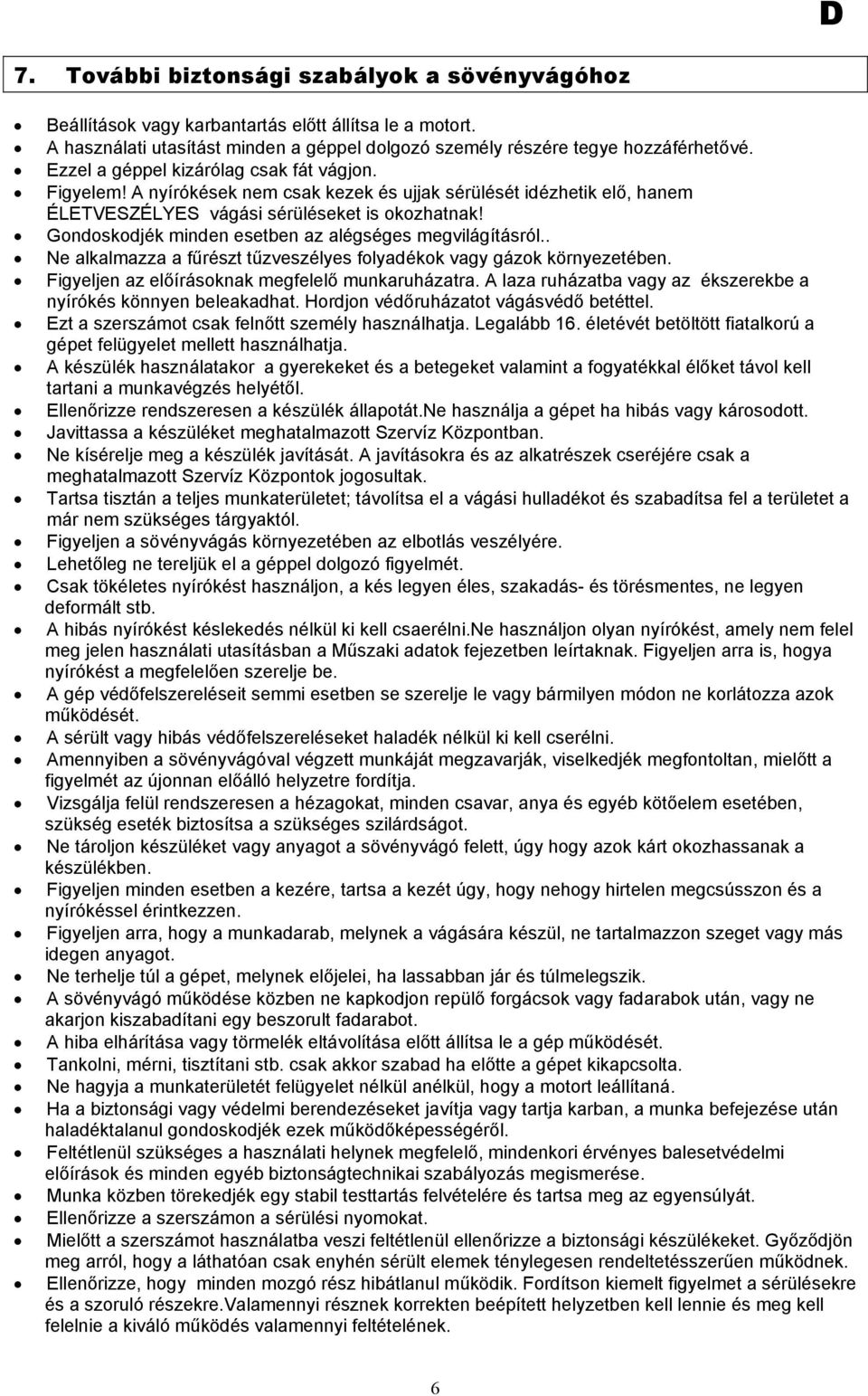 Gondoskodjék minden esetben az alégséges megvilágításról.. Ne alkalmazza a fűrészt tűzveszélyes folyadékok vagy gázok környezetében. Figyeljen az előírásoknak megfelelő munkaruházatra.