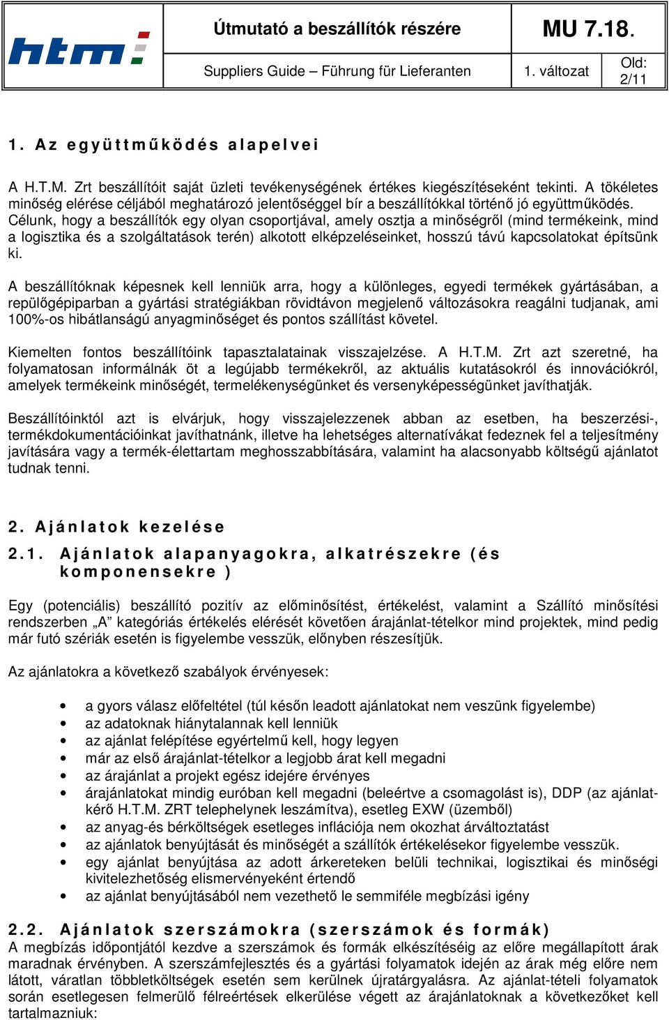 Célunk, hogy a beszállítók egy olyan csoportjával, amely osztja a minőségről (mind termékeink, mind a logisztika és a szolgáltatások terén) alkotott elképzeléseinket, hosszú távú kapcsolatokat