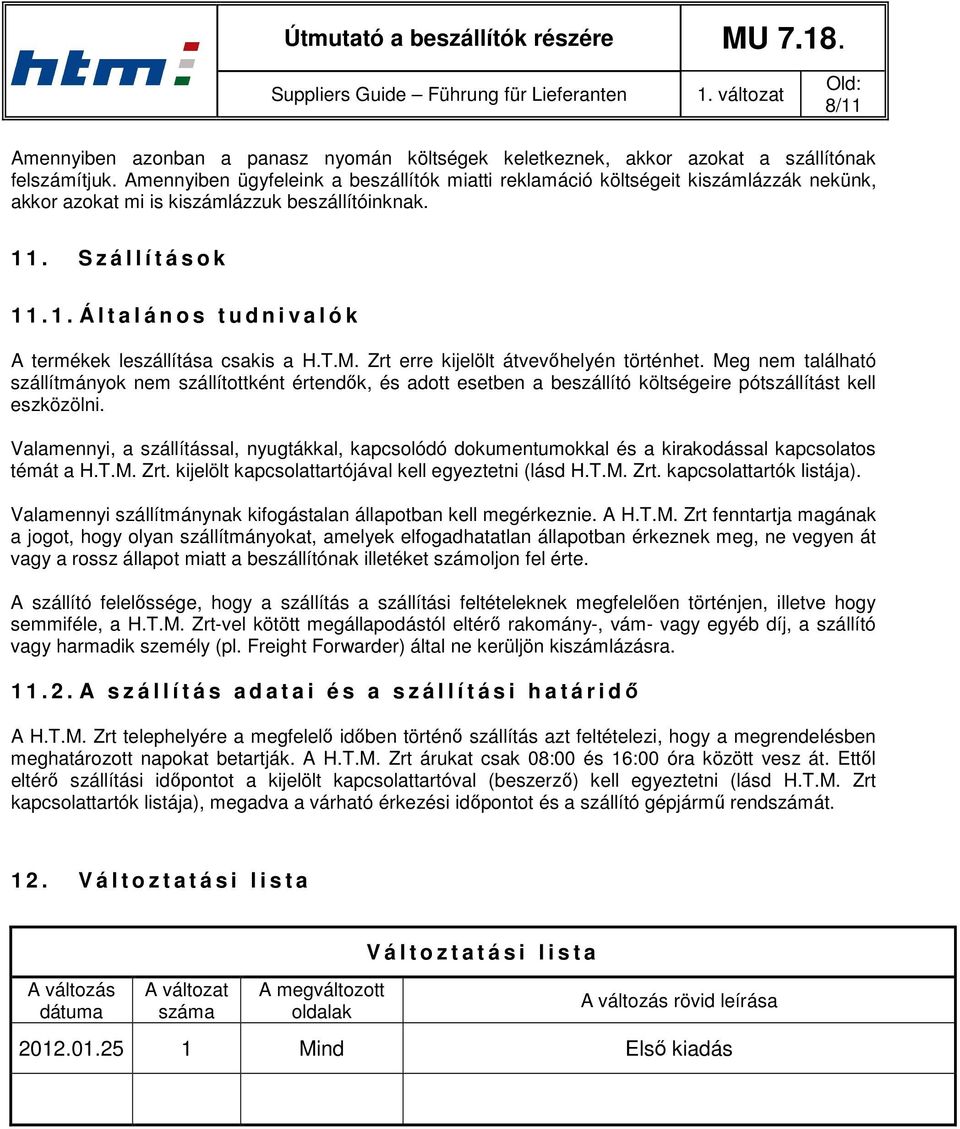 1. S z á l l í t á s o k 1 1. 1. Á l t a l á n o s t u d n i v a l ó k A termékek leszállítása csakis a H.T.M. Zrt erre kijelölt átvevőhelyén történhet.