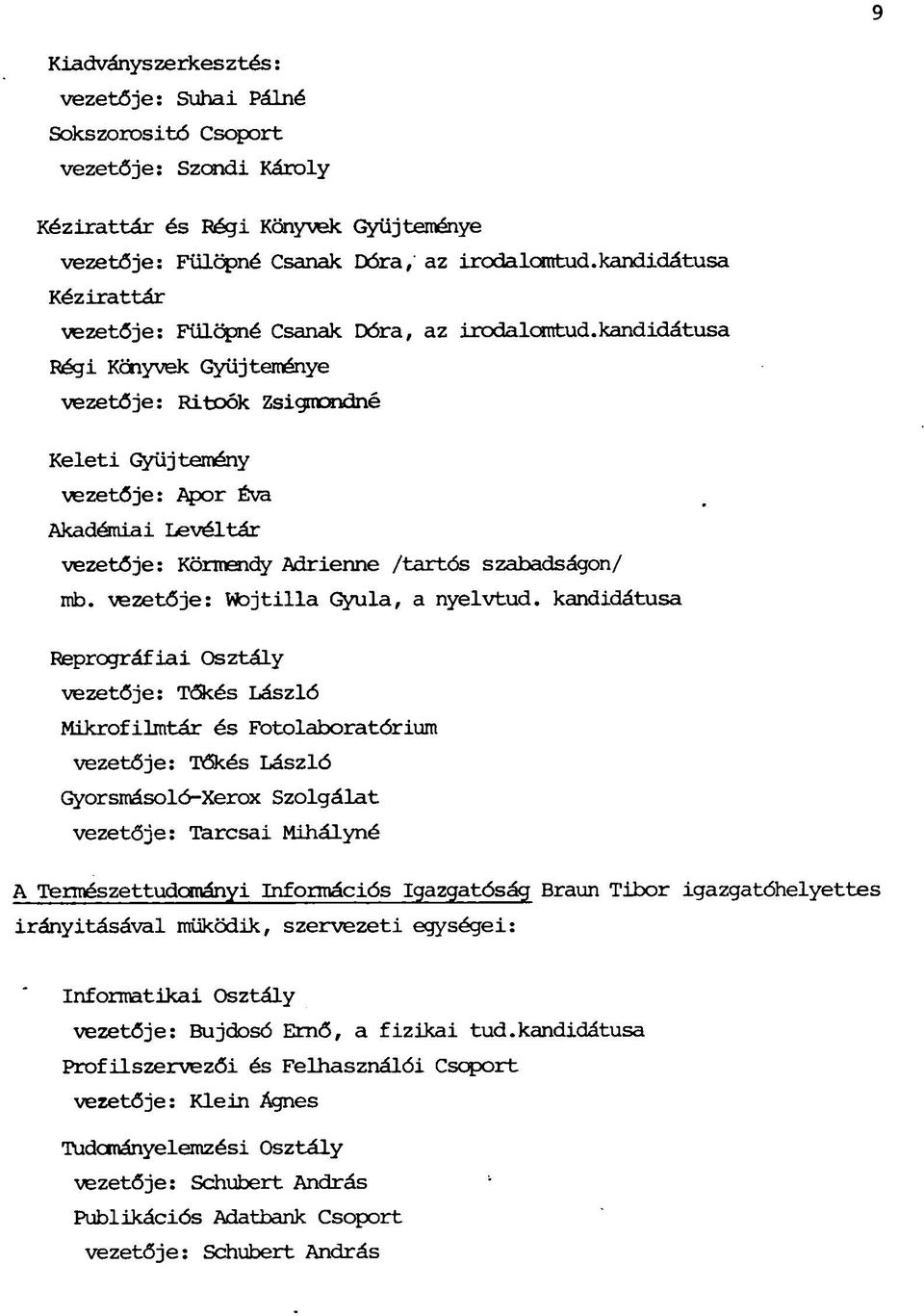 kandidátusa Régi Könyvek Gyűjteménye vezetője: Ritoók Zsigmondné Keleti Gyűjtemény vezetője: Apor Éva Akadémiai Levéltár vezetője: Körmendy Adrienne /tartós szabadságon/ mb.