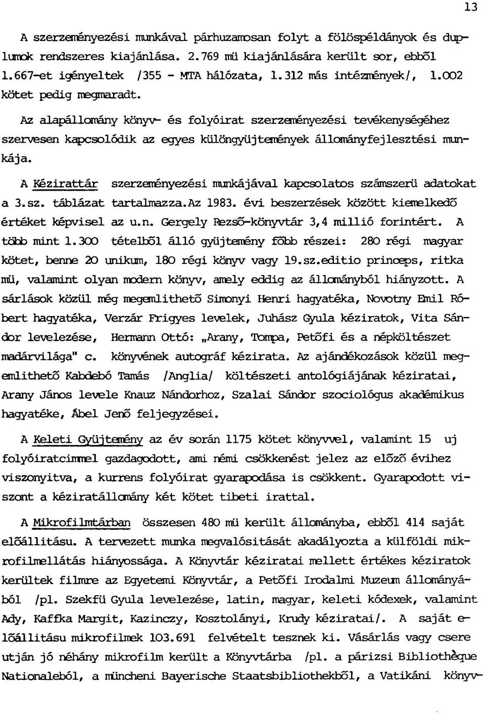 A Kézirattár szerzeményezési munkájával kapcsolatos számszerű adatokat a 3.sz. táblázat tartalmazza.az 1983. évi beszerzések között kiemelkedő értéket képvisel az u.n. Gergely Rezső-könyvtár 3,4 millió forintért.