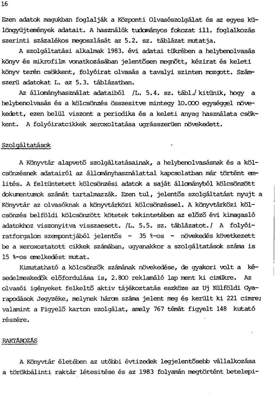 évi adatai tükrében a helybenolvasás könyv és mikrofilm vonatkozásában jelentősen megnőtt, kézirat és keleti könyv terén csökkent, folyóirat olvasás a tavalyi szinten mozgott. Számszerű adatokat L.