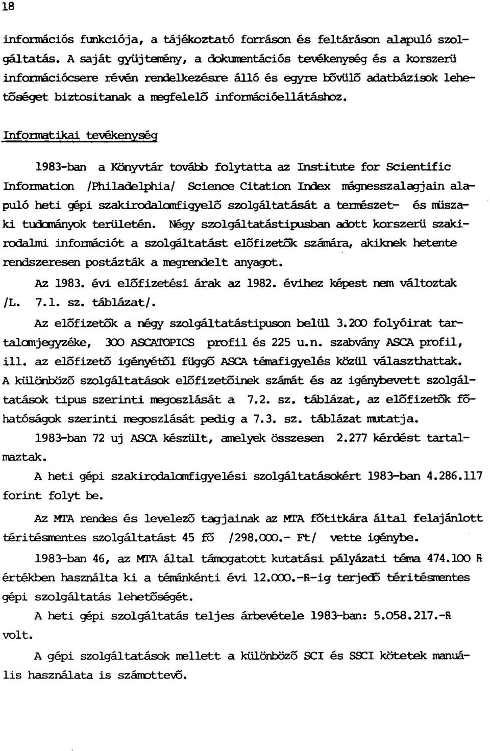 Informatikai tevékenység 1983-ban a Könyvtár tovább folytatta az Institute for Scientific Information /Philadelphia/ Science Citation Index mágnesszalagjain alapuló heti gépi szakirodalcmfigyelő