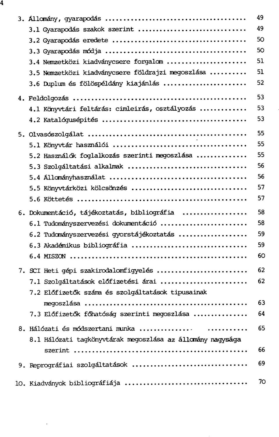 Olvasószolgálat 55 5.1 Könyvtár használói 55 5.2 Használók foglalkozás szerinti megoszlása 55 5.3 Szolgáltatási alkalmak 56 5.4 Állcmányhasználat 56 5.5 Könyvtárközi kölcsönzés 57 5.6 Köttetés 57 6.