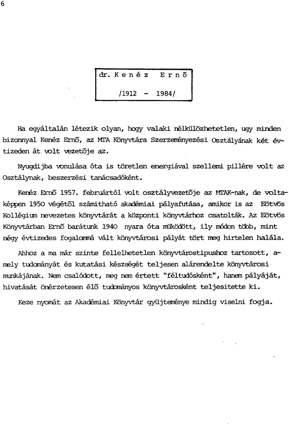 februártól volt osztályvezetője az MTAK-nak, de voltaképpen 1950 végétől számitható akadémiai pályafutása, amikor is az Eötvös Kollégium nevezetes könyvtárát a központi könyvtárhoz csatolták.