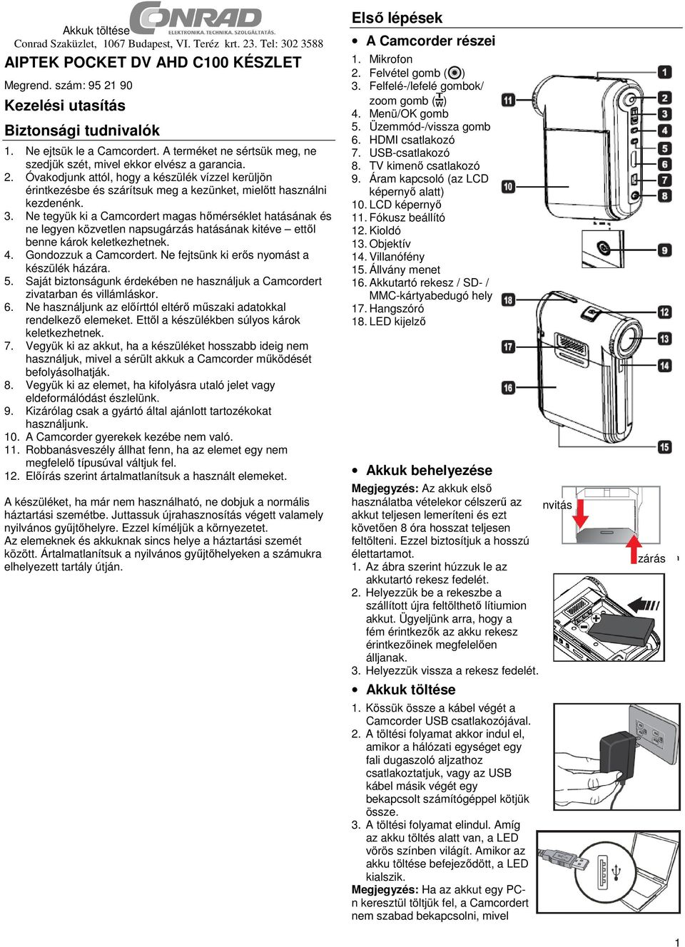 Óvakodjunk attól, hogy a készülék vízzel kerüljön érintkezésbe és szárítsuk meg a kezünket, mielőtt használni kezdenénk. 3.