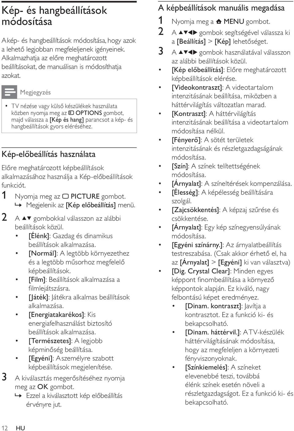 TV nézése vagy külső készülékek használata közben nyomja meg az OPTIONS gombot, majd válassza a [Kép és hang] parancsot a kép- és hangbeállítások gyors eléréséhez.