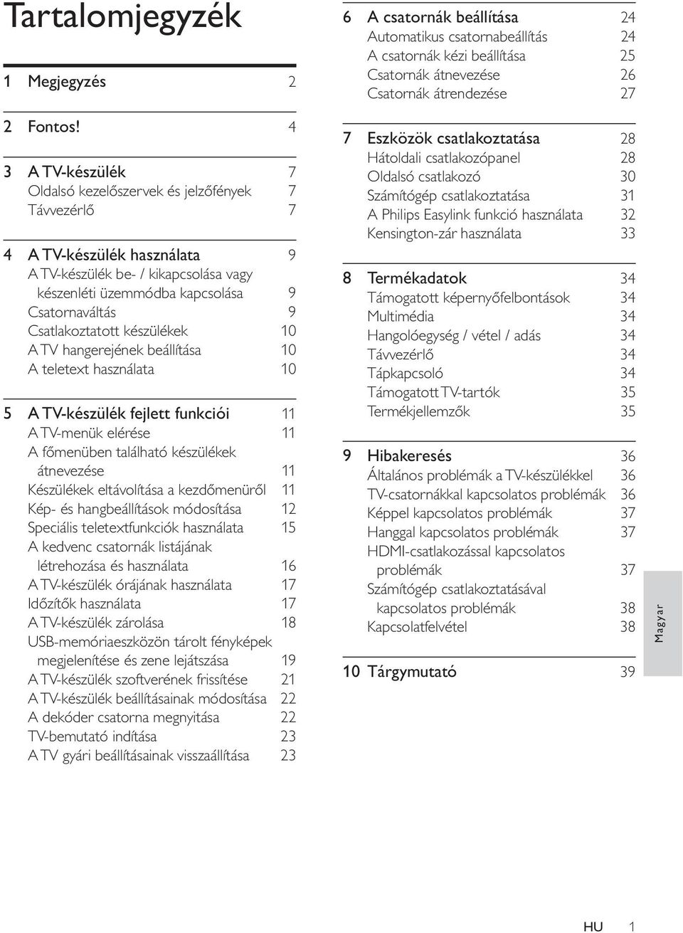 Csatlakoztatott készülékek 10 A TV hangerejének beállítása 10 A teletext használata 10 5 A TV-készülék fejlett funkciói 11 A TV-menük elérése 11 A főmenüben található készülékek átnevezése 11