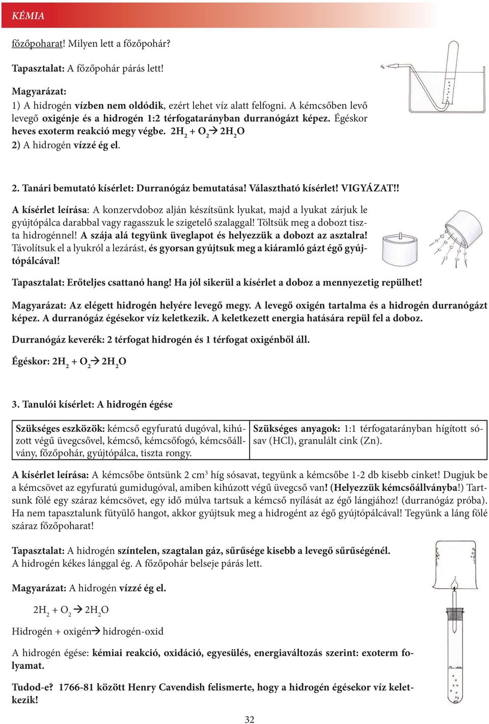 Választható kísérlet! VIGYÁZAT!! A kísérlet leírása: A konzervdoboz alján készítsünk lyukat, majd a lyukat zárjuk le gyújtópálca darabbal vagy ragasszuk le szigetelő szalaggal!