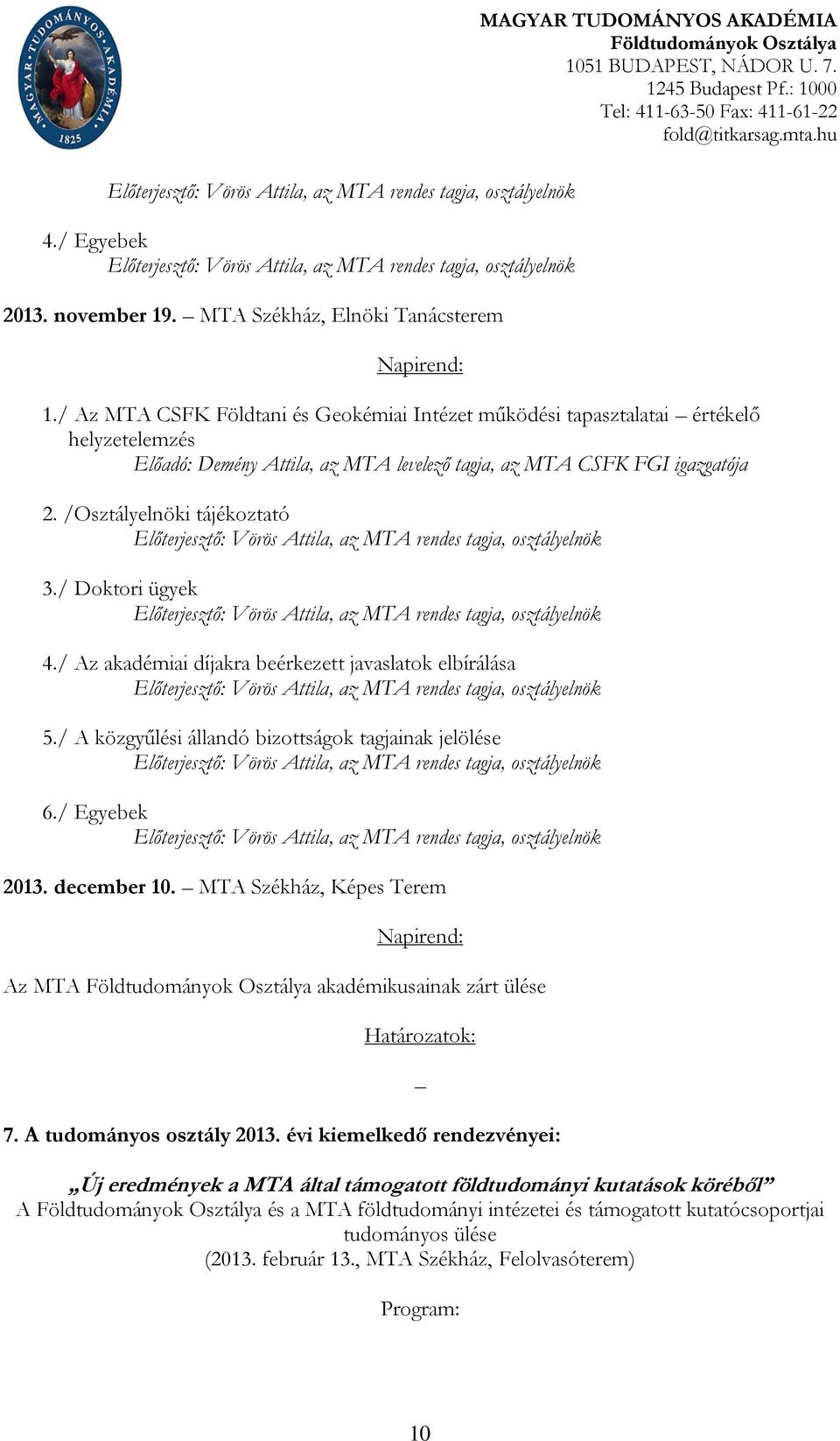 / Az MTA CSFK Földtani és Geokémiai Intézet működési tapasztalatai értékelő helyzetelemzés Előadó: Demény Attila, az MTA levelező tagja, az MTA CSFK FGI igazgatója 2.