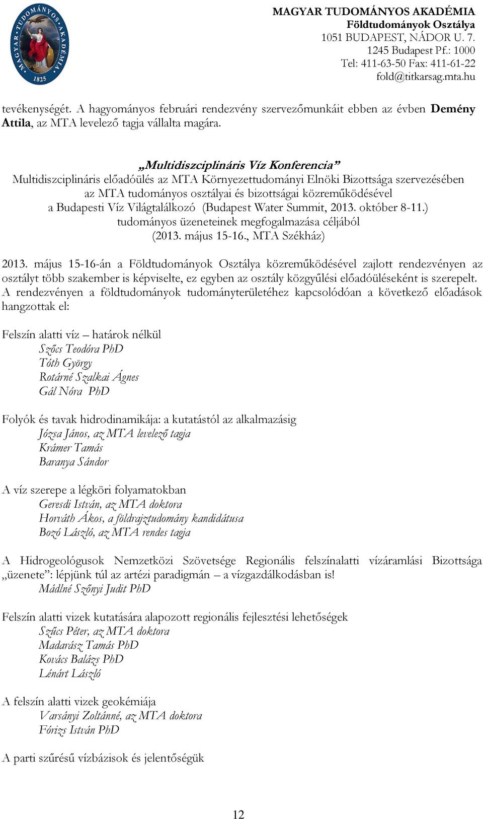 Multidiszciplináris Víz Konferencia Multidiszciplináris előadóülés az MTA Környezettudományi Elnöki Bizottsága szervezésében az MTA tudományos osztályai és bizottságai közreműködésével a Budapesti