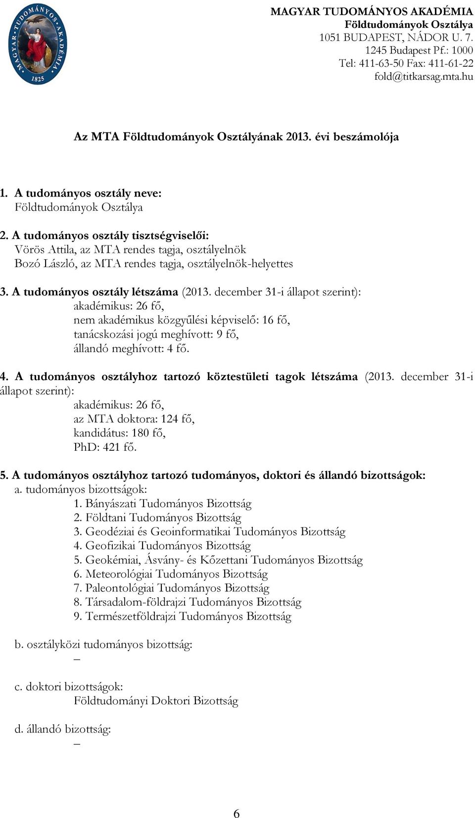 A tudományos osztály tisztségviselői: Vörös Attila, az MTA rendes tagja, osztályelnök Bozó László, az MTA rendes tagja, osztályelnök-helyettes 3. A tudományos osztály létszáma (2013.