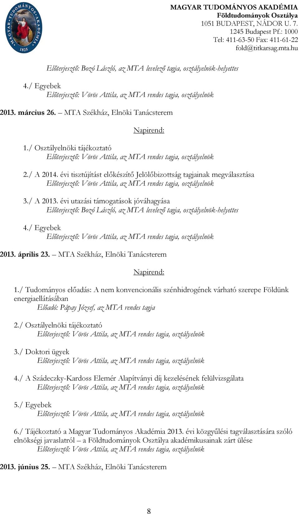 MTA Székház, Elnöki Tanácsterem Napirend: 1./ Osztályelnöki tájékoztató Előterjesztő: Vörös Attila, az MTA rendes tagja, osztályelnök 2./ A 2014.