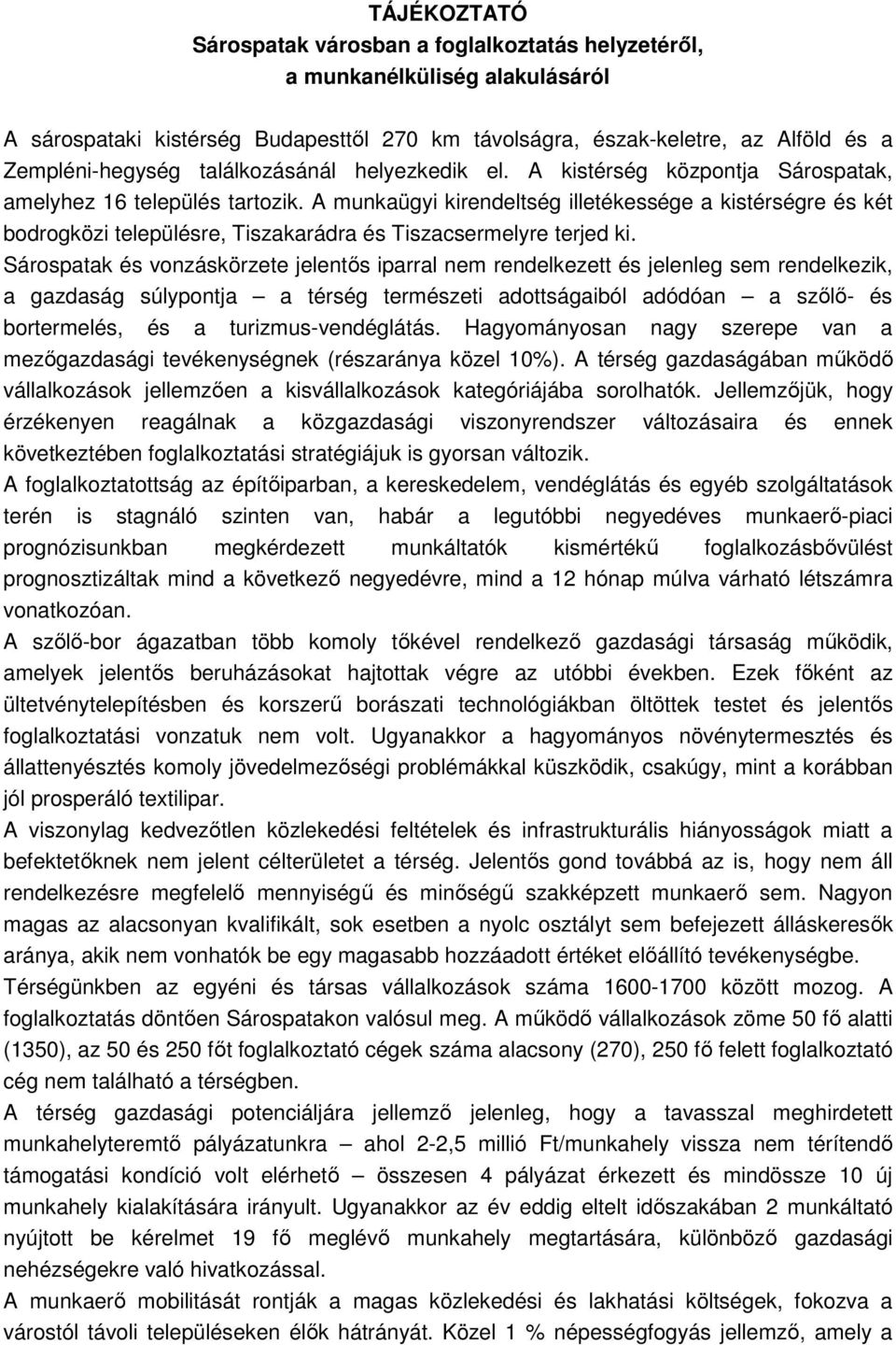 A munkaügyi kirendeltség illetékessége a kistérségre és két bodrogközi településre, Tiszakarádra és Tiszacsermelyre terjed ki.