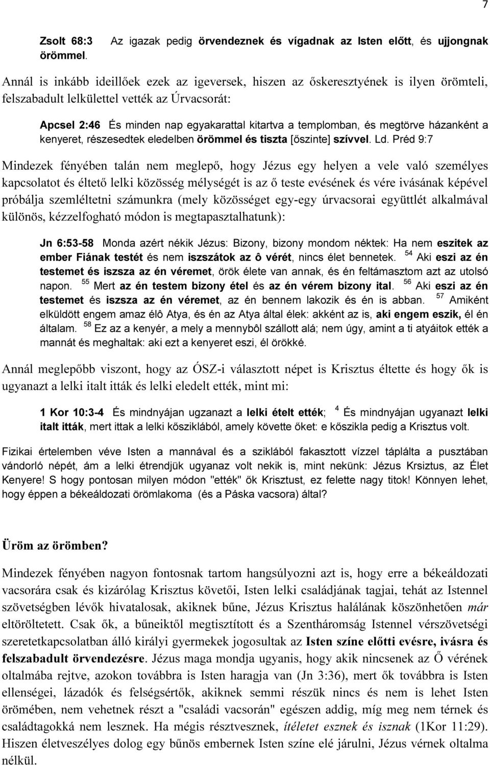 Úrvacsorát: Apcsel 2:46 És minden nap egyakarattal kitartva a templomban, és megtörve házanként a kenyeret, részesedtek eledelben örömmel és tiszta [őszinte] szívvel. Ld.