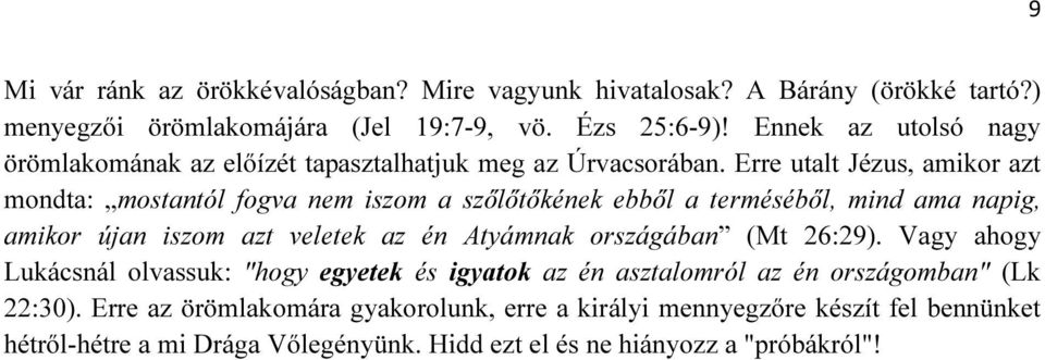 Erre utalt Jézus, amikor azt mondta: mostantól fogva nem iszom a szőlőtőkének ebből a terméséből, mind ama napig, amikor újan iszom azt veletek az én Atyámnak