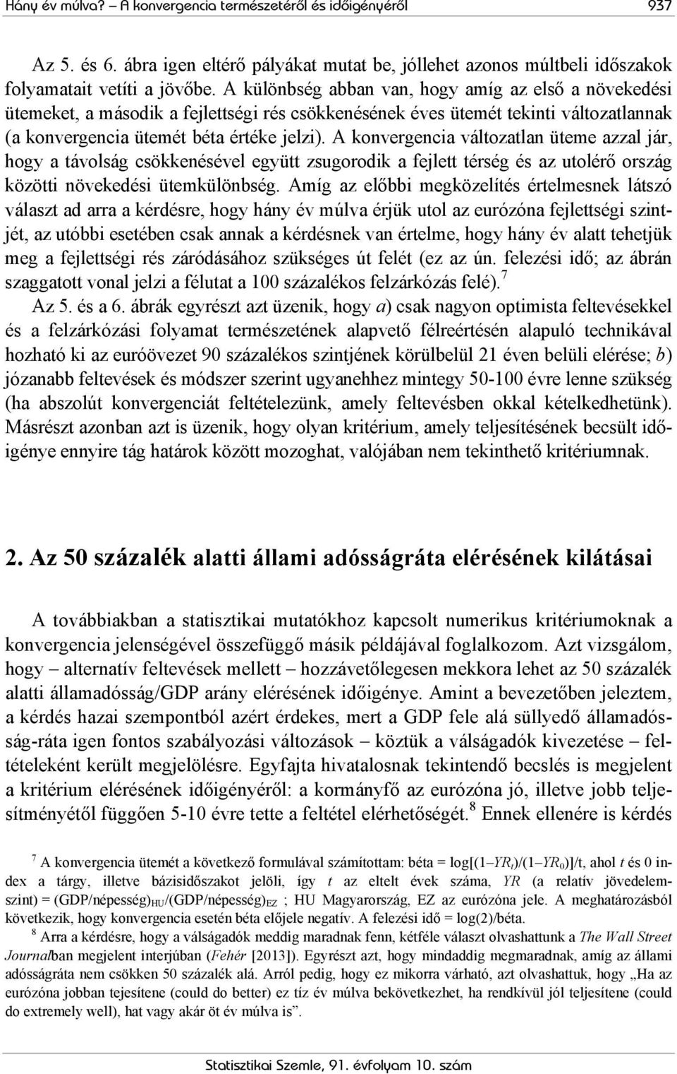 A konvergencia változatlan üteme azzal jár, hogy a távolság csökkenésével együtt zsugorodik a fejlett térség és az utolérő ország közötti növekedési ütemkülönbség.