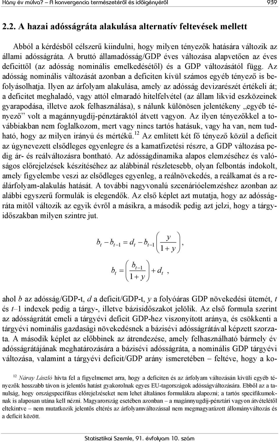 A bruttó államadósság/gdp éves változása alapvetően az éves deficittől (az adósság nominális emelkedésétől) és a GDP változásától függ.