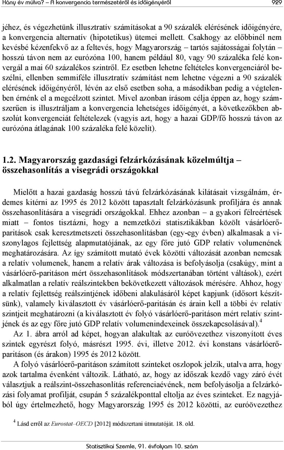 Csakhogy az előbbinél nem kevésbé kézenfekvő az a feltevés, hogy Magyarország tartós sajátosságai folytán hosszú távon nem az eurózóna 100, hanem például 80, vagy 90 százaléka felé konvergál a mai 60