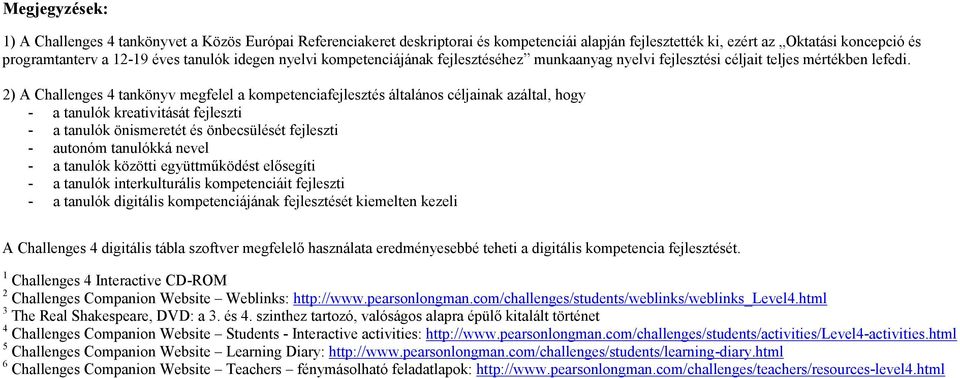 2) A Challenges 4 tankönyv megfelel a fejlesztés általános céljainak azáltal, hogy - a tanulók kreativitását fejleszti - a tanulók önismeretét és önbecsülését fejleszti - autonóm tanulókká nevel - a